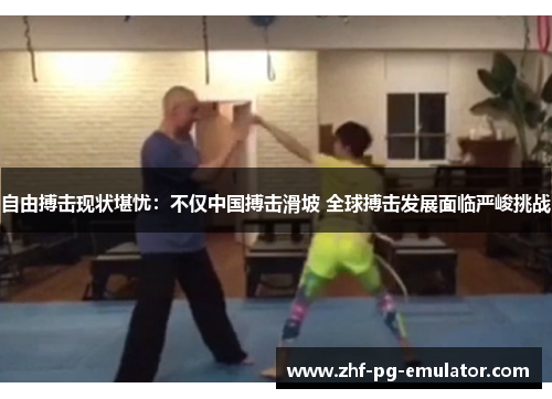 自由搏击现状堪忧：不仅中国搏击滑坡 全球搏击发展面临严峻挑战