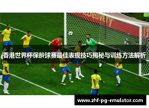 香港世界杯保龄球赛最佳表现技巧揭秘与训练方法解析