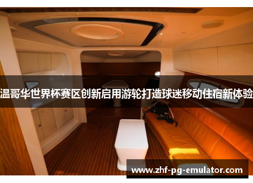 温哥华世界杯赛区创新启用游轮打造球迷移动住宿新体验