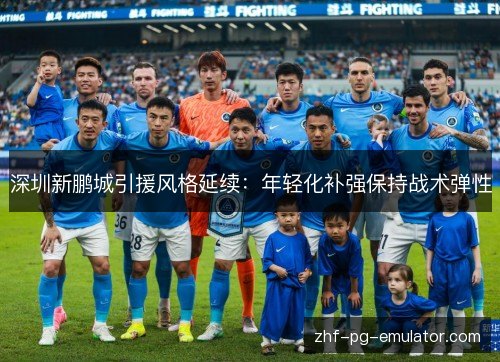 深圳新鹏城引援风格延续：年轻化补强保持战术弹性